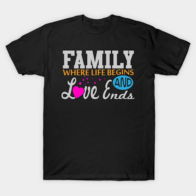 Family - Where Life Begins and Love Ends T-Shirt by WojiMaster